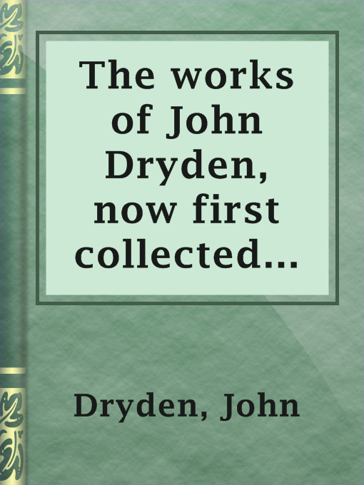 Title details for The works of John Dryden,  now first collected in eighteen volumes.  Volume 07 by John Dryden - Available